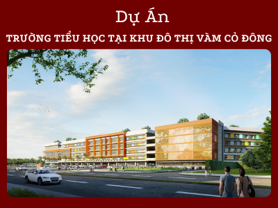 DỰ ÁN TRƯỜNG TIỂU HỌC TẠI LÔ IS1 – KHU ĐÔ THỊ VÀM CỎ ĐÔNG