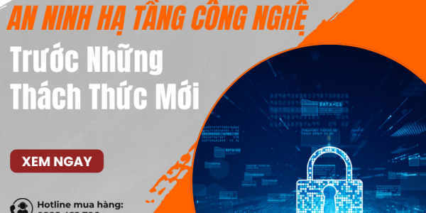 An Ninh Hạ Tầng Công Nghệ Trước Những Thách Thức Mới