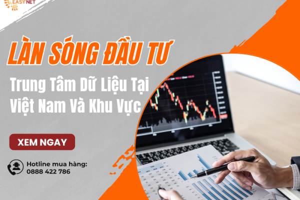 Làn Sóng Đầu Tư Trung Tâm Dữ Liệu Tại Việt Nam Và Khu Vực