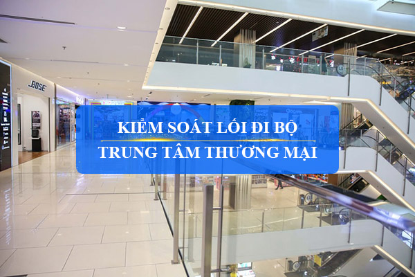 Giải pháp kiểm soát lối đi bộ cho trung tâm thương mại