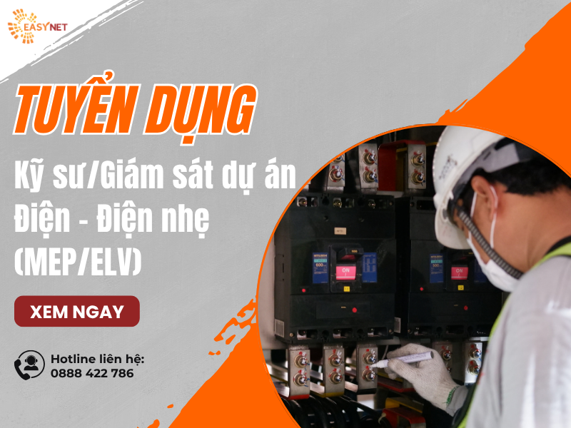 [TUYỂN DỤNG] EASYNET TUYỂN KỸ SƯ/GIÁM SÁT DỰ ÁN ĐIỆN – ĐIỆN NHẸ (MEP/ELV)
